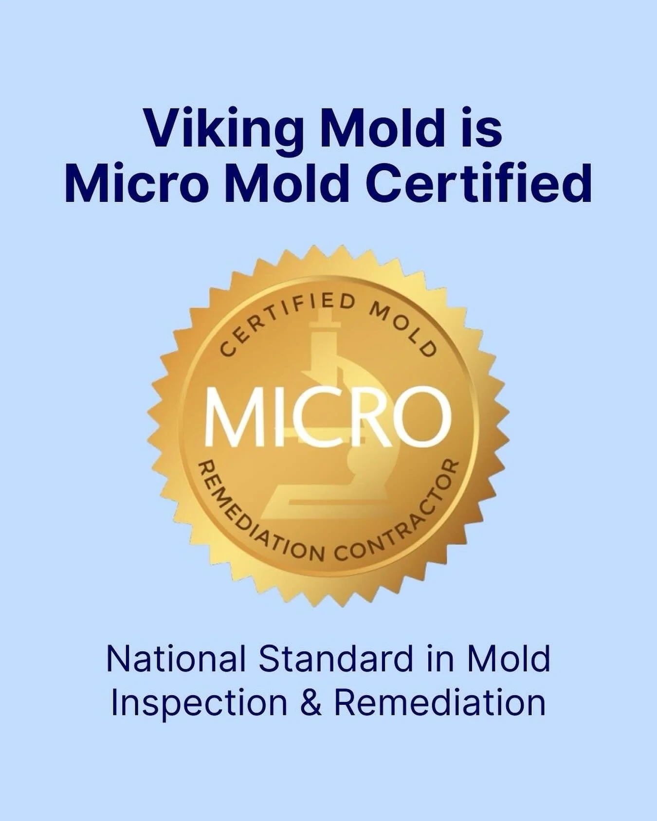 Viking Mold is proud to be Micro Mold Certified, the gold standard in mold inspection and remediation. Every technician on our team is a Certified Mold Remediation Contractor (CMRC) through MICRO, the national certifying body for mold inspection and 