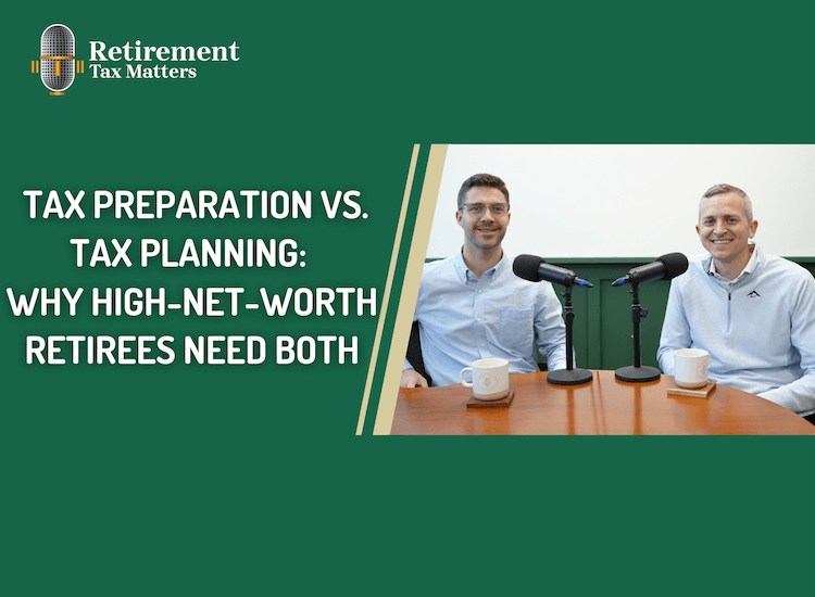 Tax Preparation vs. Tax Planning: Why High-Net-Worth Retirees Need Both