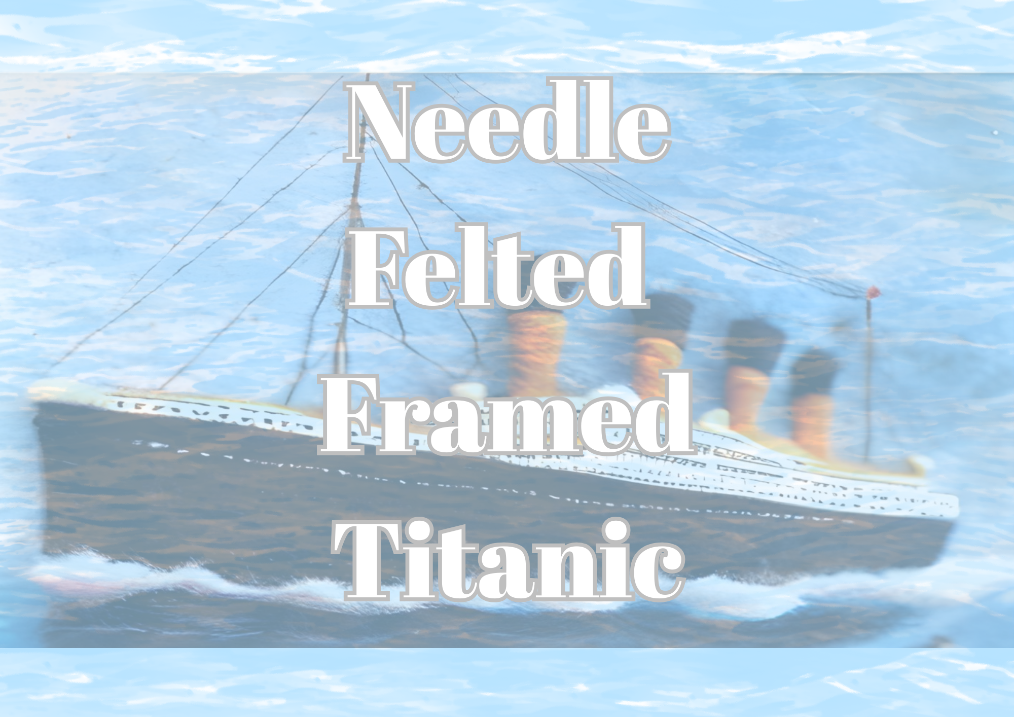 A digitally manipulated image of the Titanic ship sinking with flames and smoke, overlaid with the words 'Needle Felted Framed Titanic' in large, gray text.
