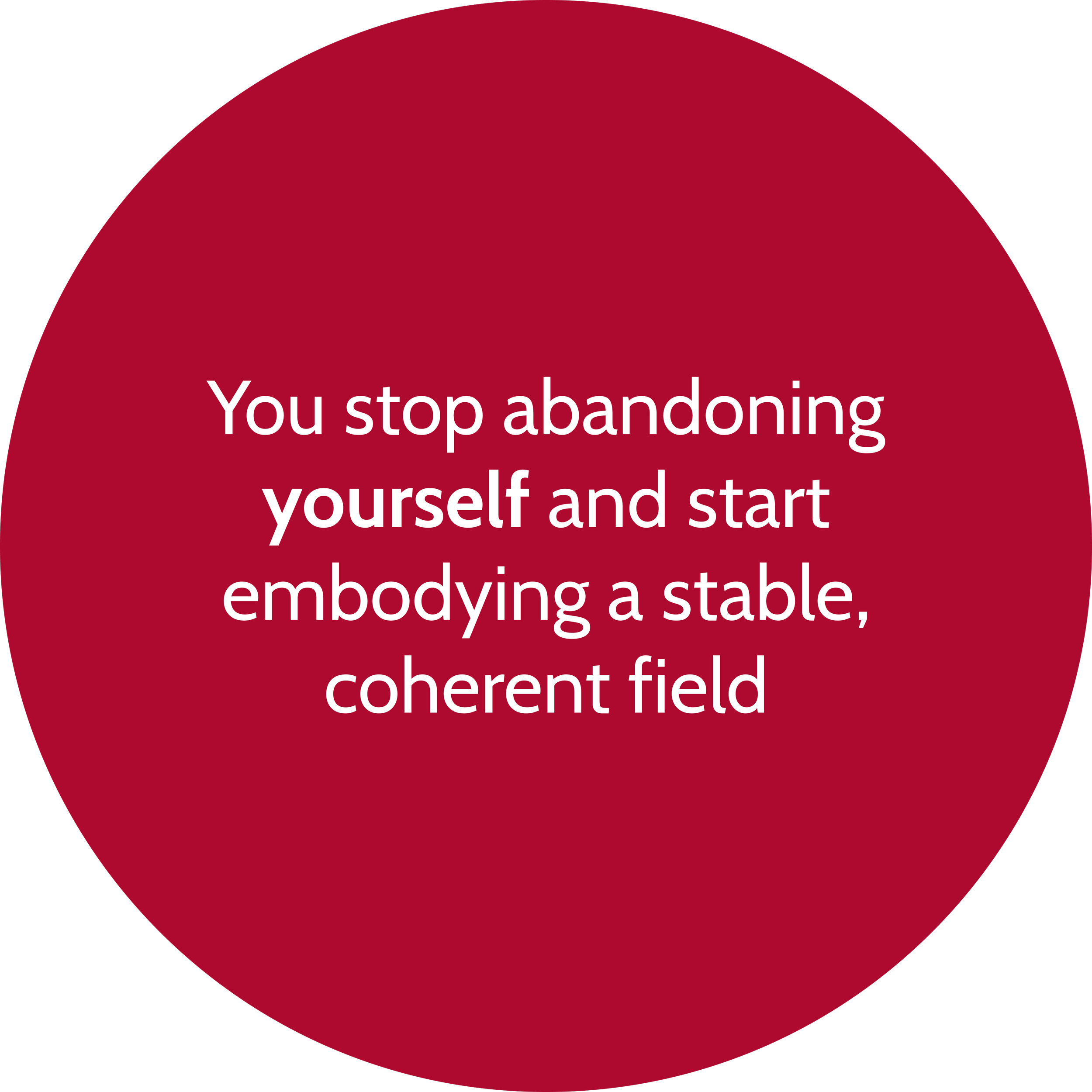 You stop abandoning yourself and start embodying a stable, coherent field