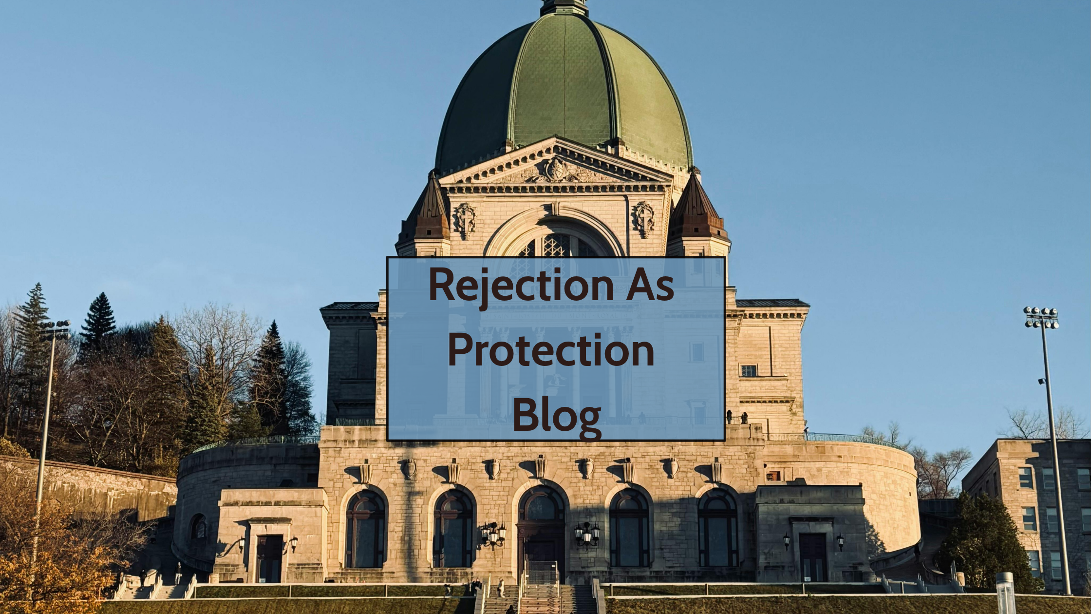 Saint Joseph's Oratory dome in Montreal with text overlay reading "Rejection As Protection Blog"