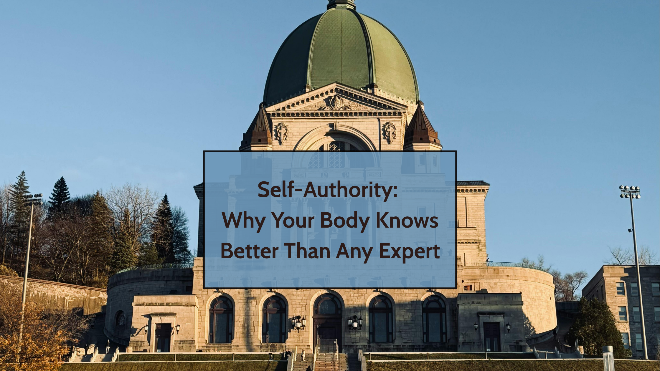 Saint Joseph's Oratory dome in Montreal with text overlay reading "Self-Authority: Why Your Body Knows Better Than Any Expert"