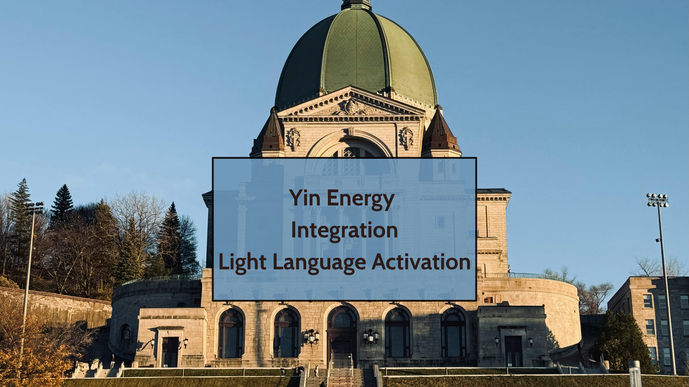 Saint Joseph's Oratory dome in Montreal with text overlay reading "Yin Energy Integration Light Language Activation"