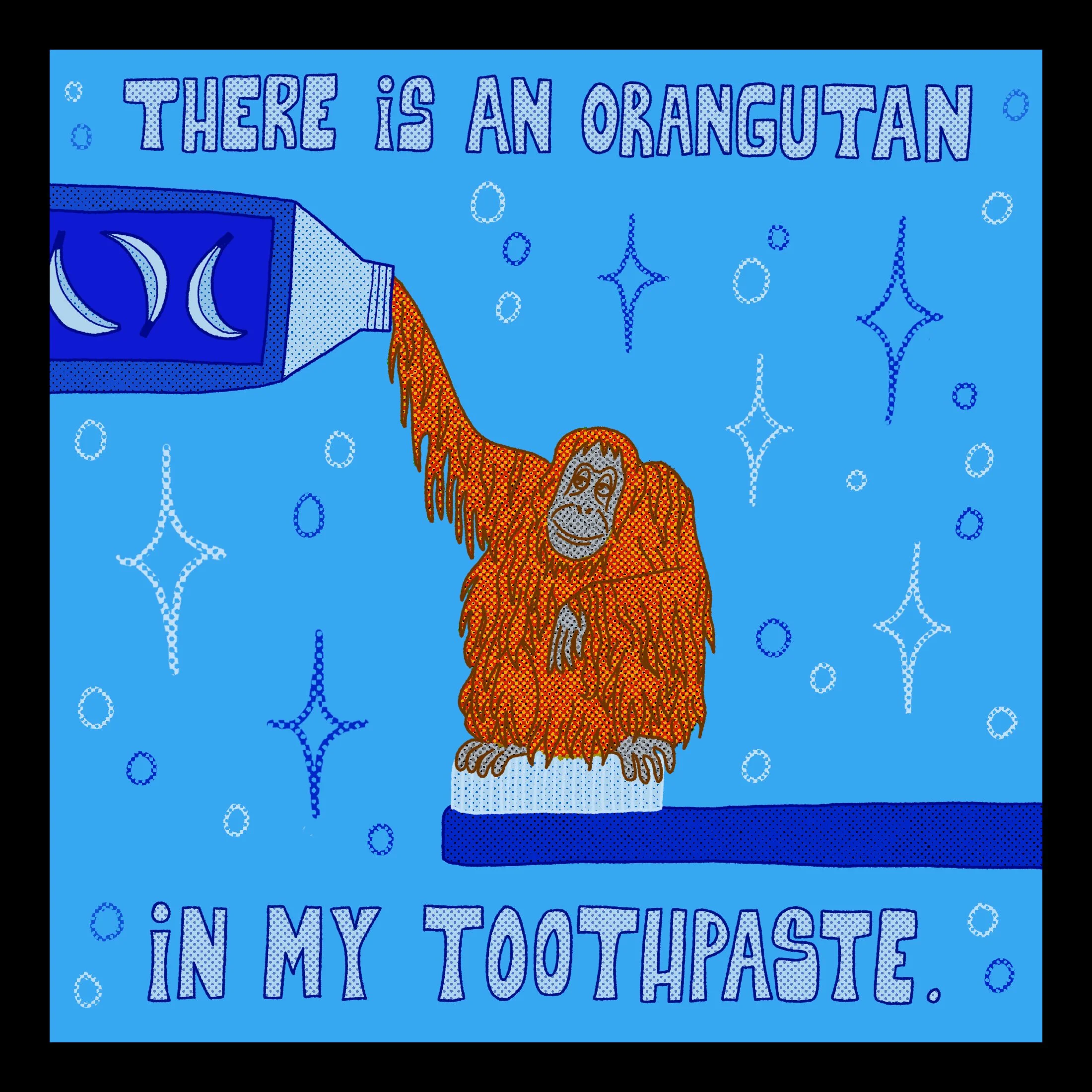 Theres an orangutan in my toothpaste.jpg