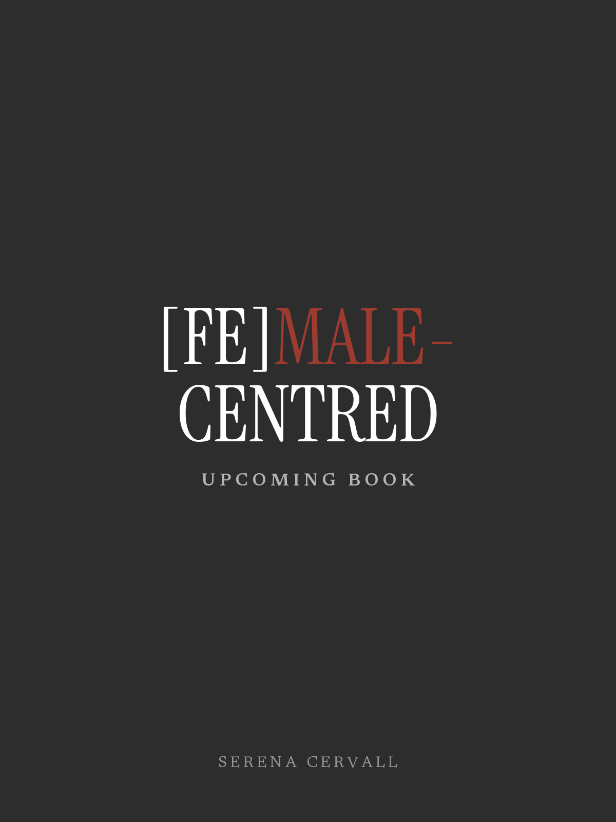 Cover of a book titled "[FEM]ALE-CENTRED" by Serena Cervall, with a dark background and white and red text.