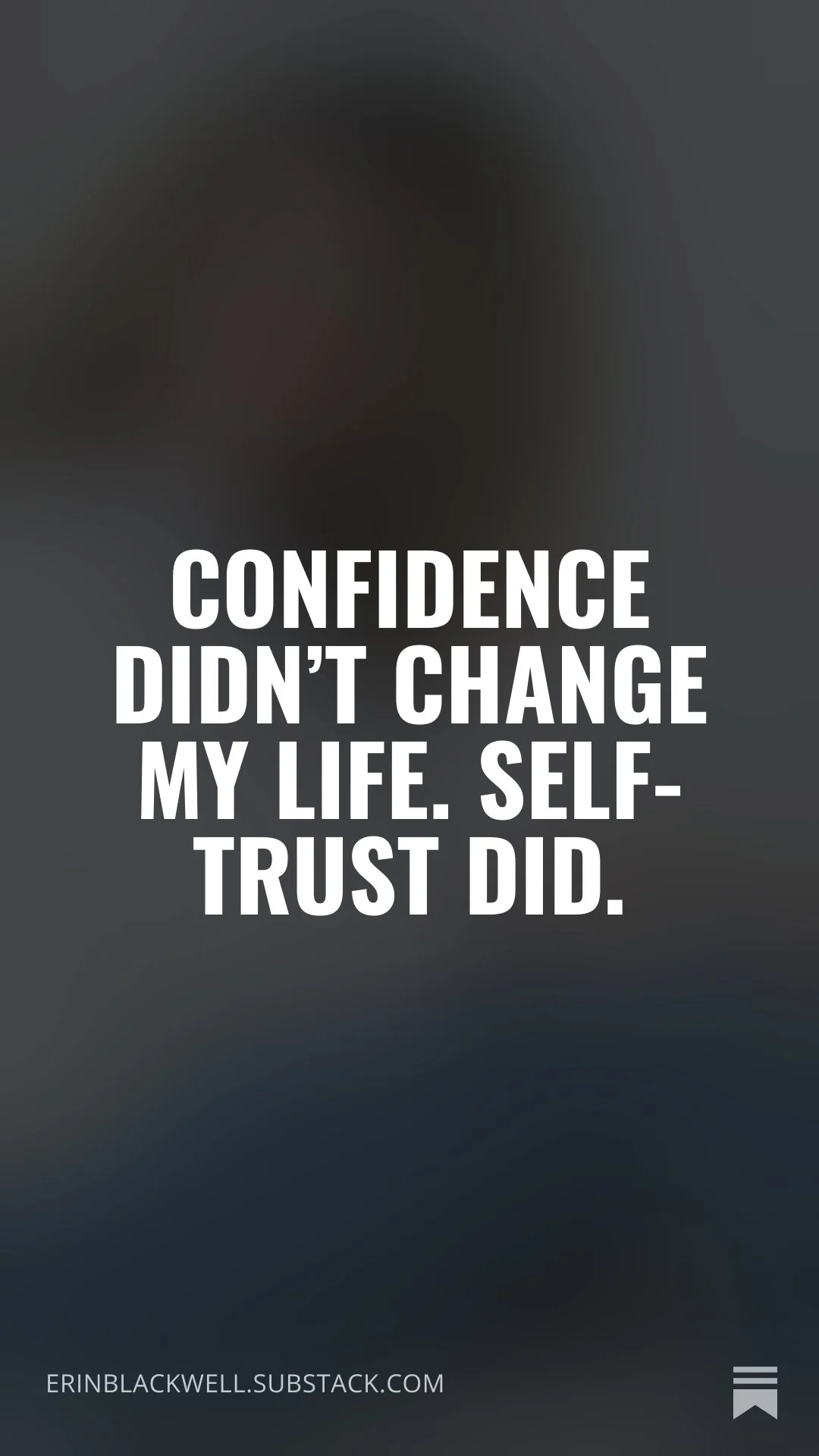 Confidence Didn’t Change My Life. Self-Trust Did.