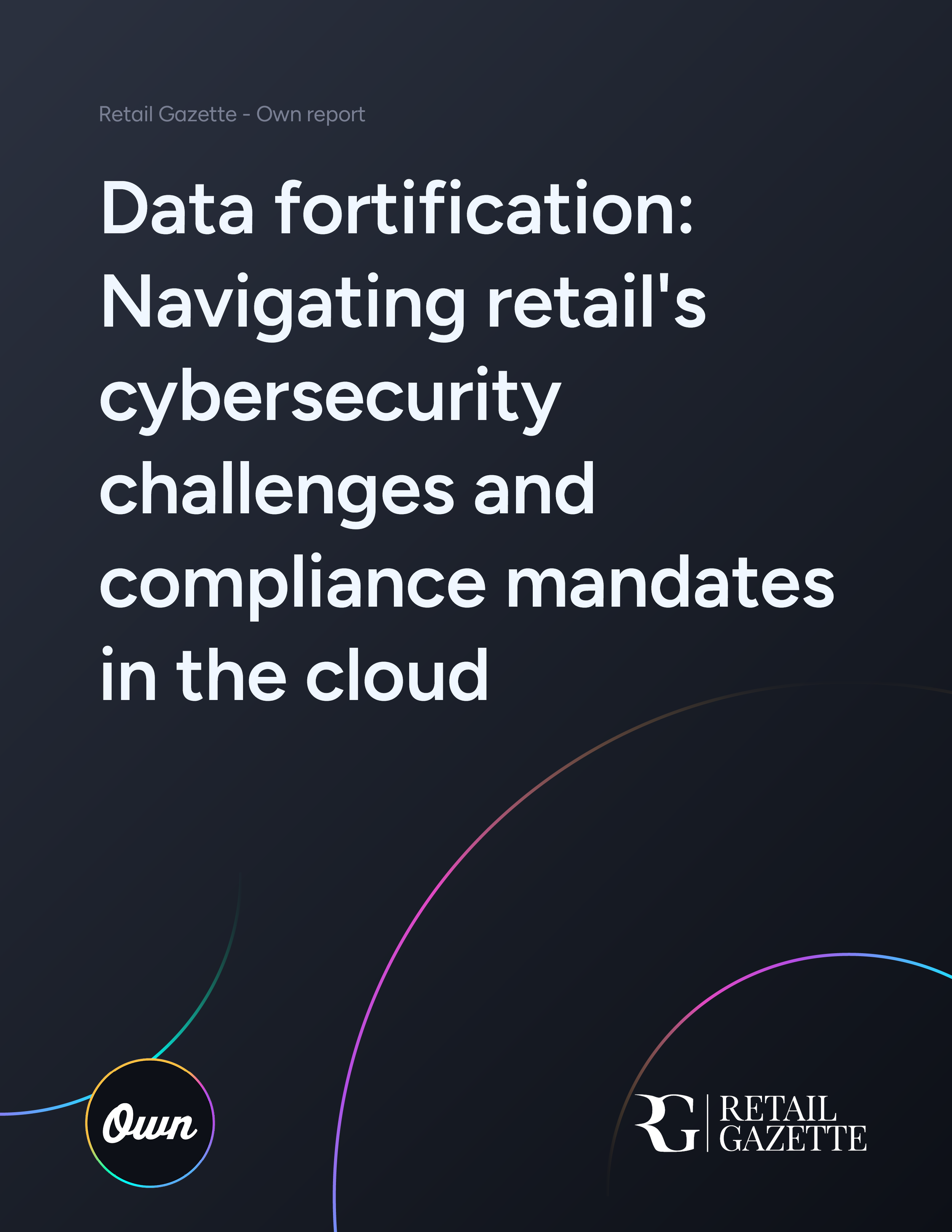 Cover page of a report titled 'Data fortification: Navigating retail's cybersecurity challenges and compliance mandates in the cloud' by Retail Gazette, with a dark background and colored curves.