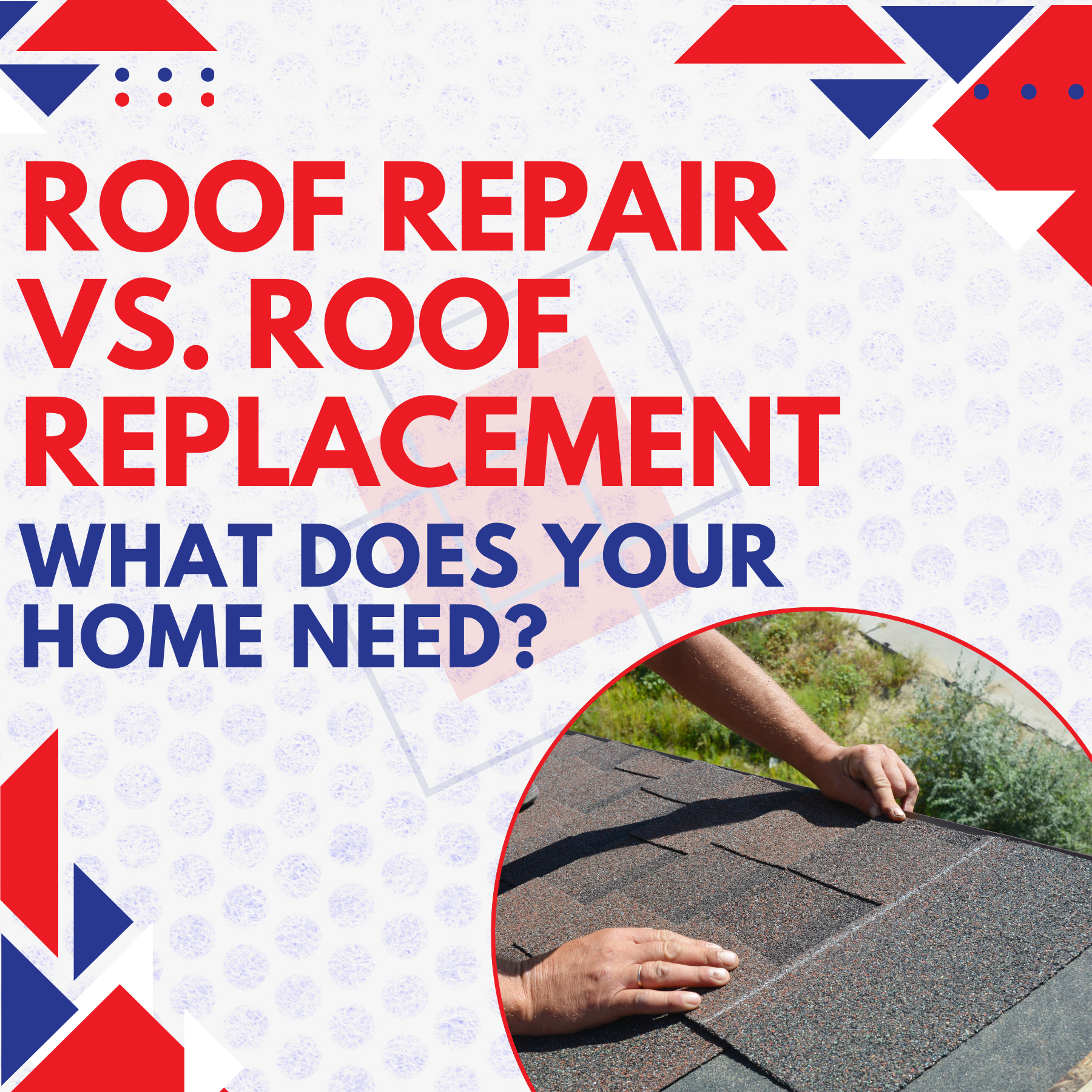 Roof Repair vs. Replacement: What Does Your Home Need?
