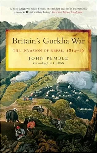 Britain's Gurkha War: The Invasion of Nepal, 1814-16.