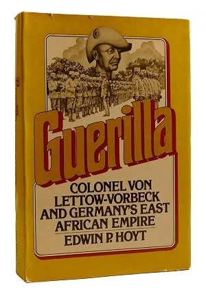 EDWIN P. HOYT    GUERILLA: COLONEL VON LETTOW-VORBECK AND GERMANY'S EAST AFRICAN EMPIRE