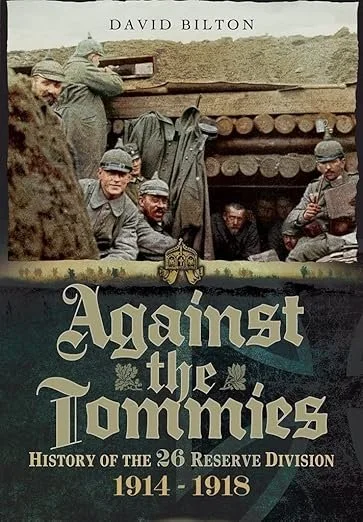 Against the Tommies: History of the 26 Reserve Division 1914 - 1918: History of 26 Reserve Division 1914 – 1918.