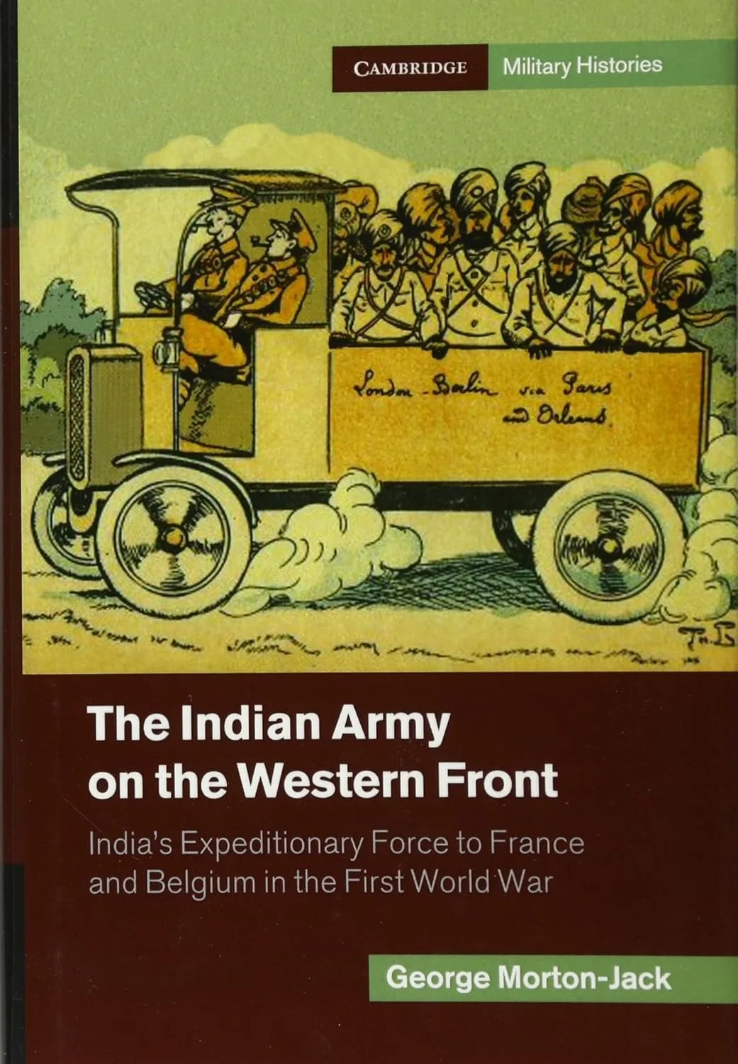 The Indian Army on the Western Front: India's Expeditionary Force to France and Belgium in the First World War (Cambridge Military Histories).