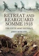 Retreat and Rearguard Somme 1918. The Fifth Army Retreat.