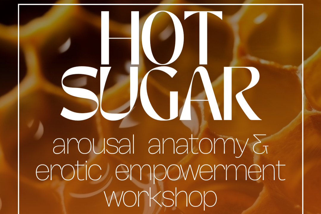 Hot Sugar: Arousal Anatomy & Erotic Empowerment Workshop