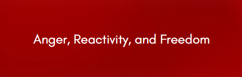 Anger, reactivity, and freedom