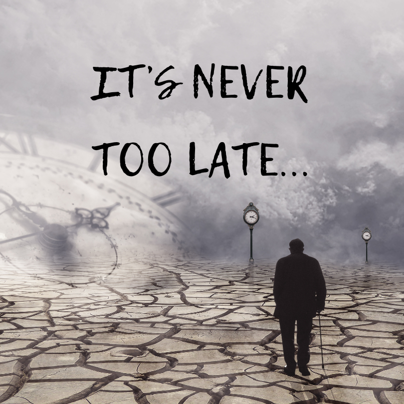 IT'S NEVER TOO LATE FOR THIS...