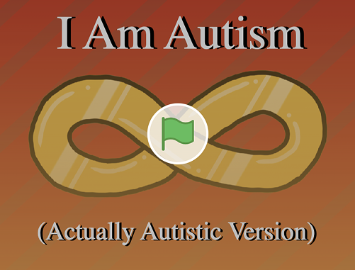 "I Am Autism" (Actually Autistic Version)