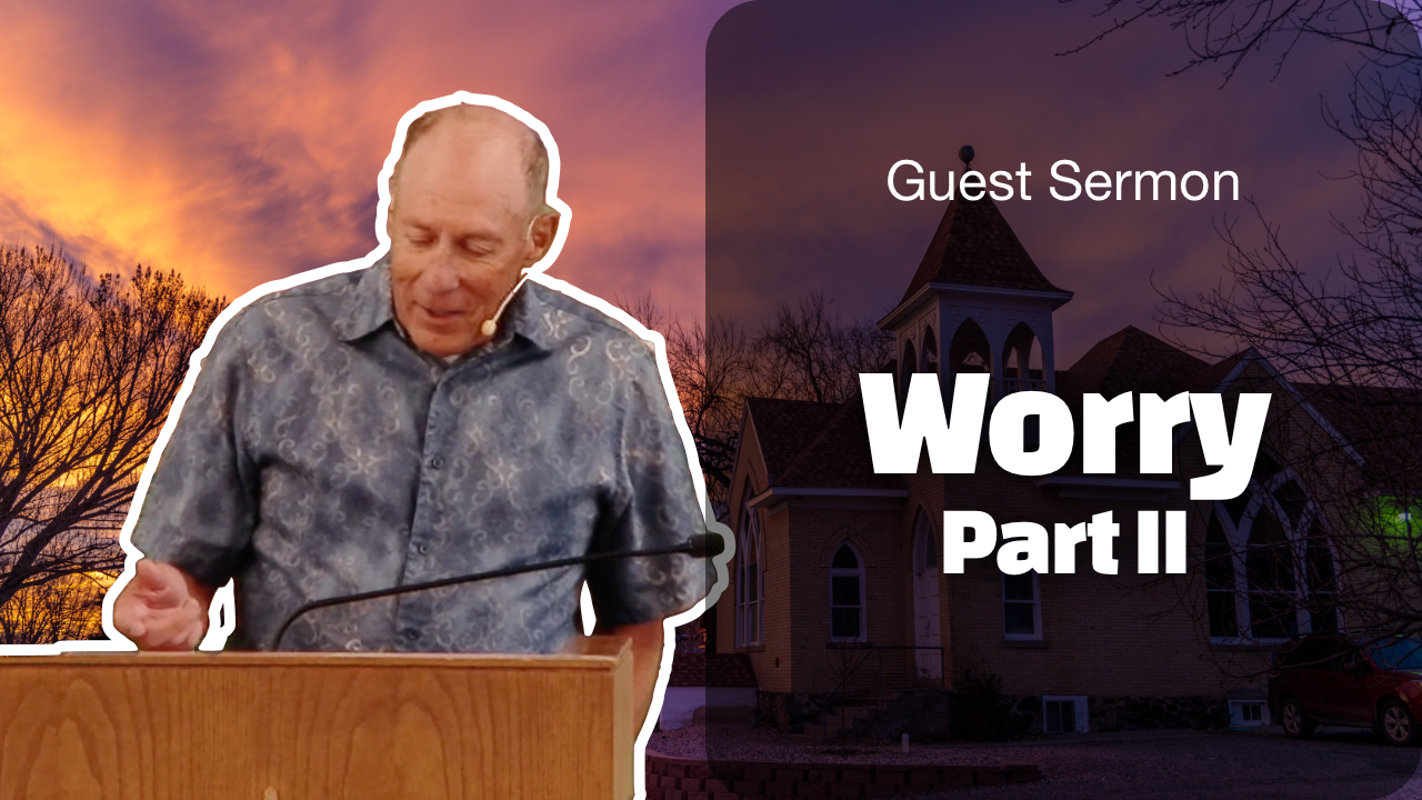 Worry, Part II | A Guest Sermon by Dan LaRue