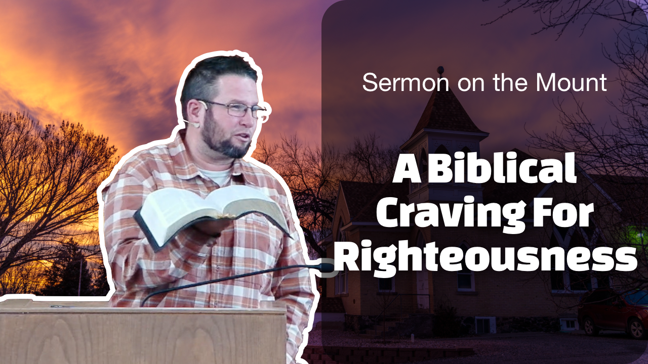 A Biblical Craving For Righteousness | Sermon on the Mount