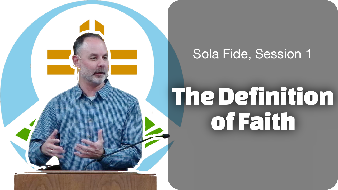 Sola Fide Session 1: The Definition of Faith
