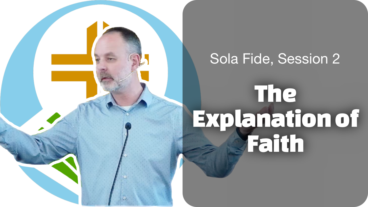 Sola Fide Session 2: The Explanation of Faith