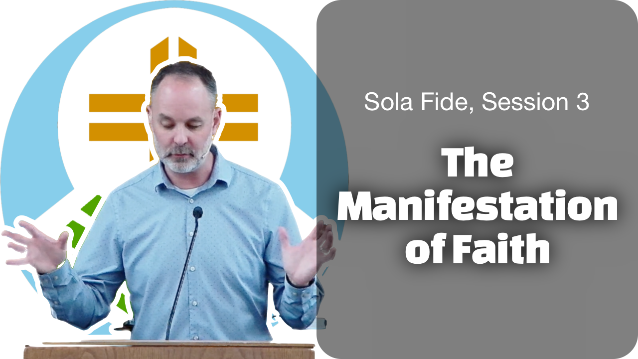 Sola Fide Session 3: The Manifestation of Faith