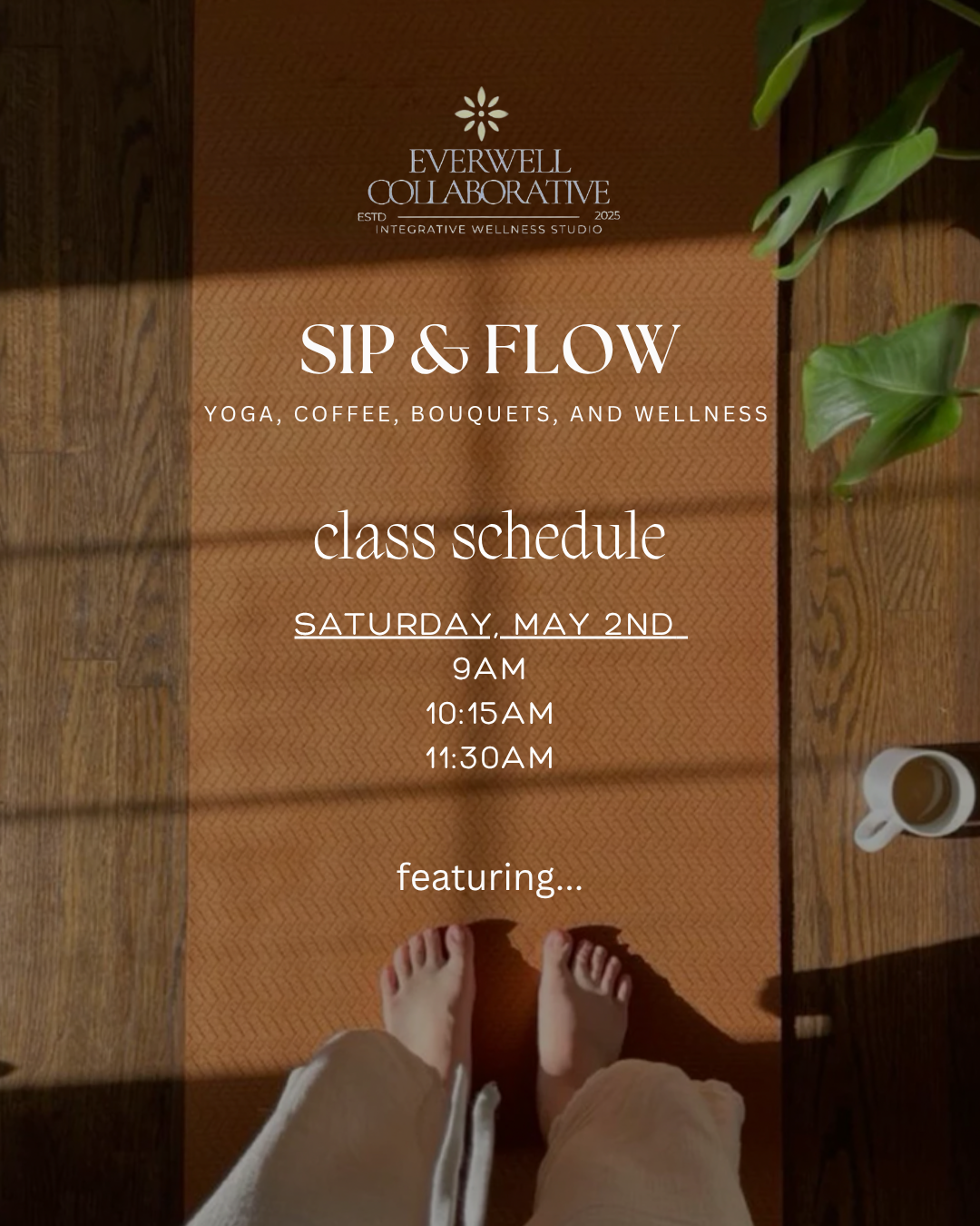 Class schedule poster for Everwell Collaborative's Sip & Flow yoga, coffee, bouquets, and wellness class on Saturday, May 2nd at 9am, 10:15am, and 11:30am, seen from a top-down perspective, with feet on an orange yoga mat, surrounded by a coffee mug, green plants, and a wooden floor.