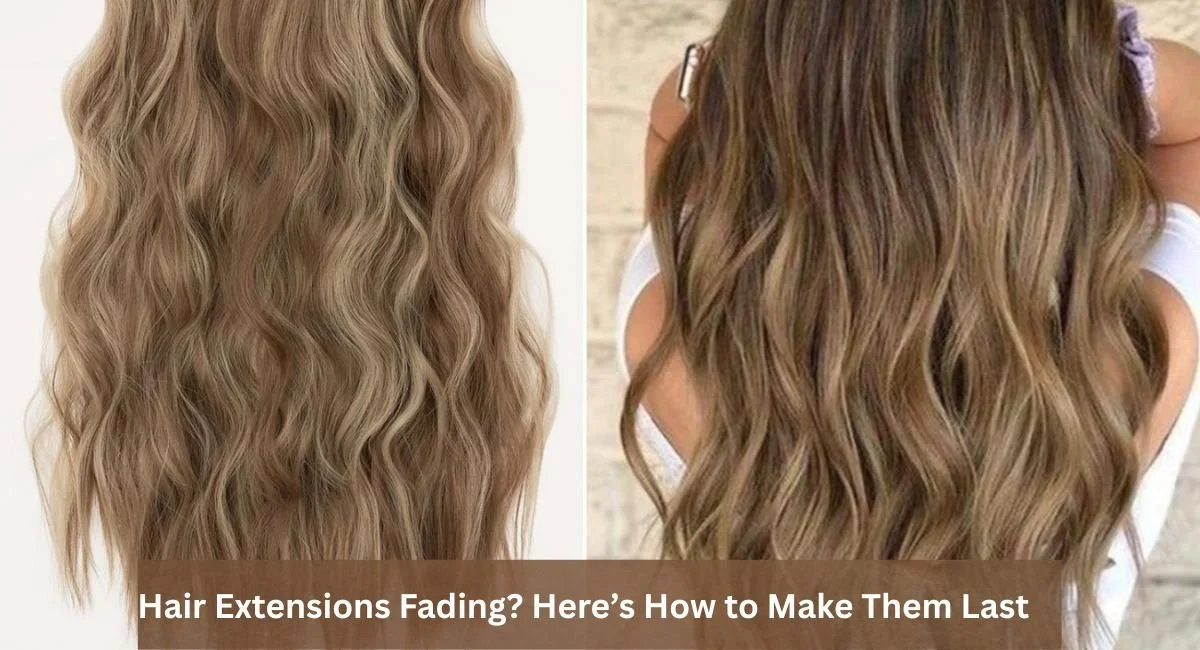 Hair Extensions Fading? Here’s How to Make Them Last