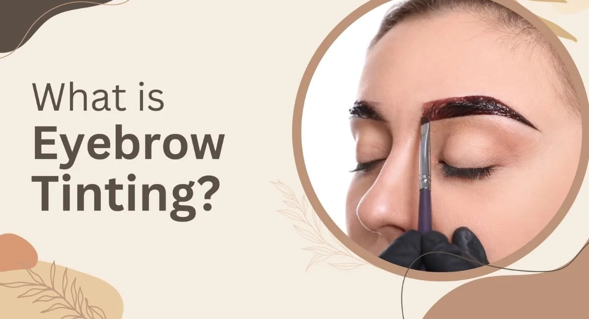 Brow Tinting Explained: Duration, Benefits &amp; Easy Removal Methods