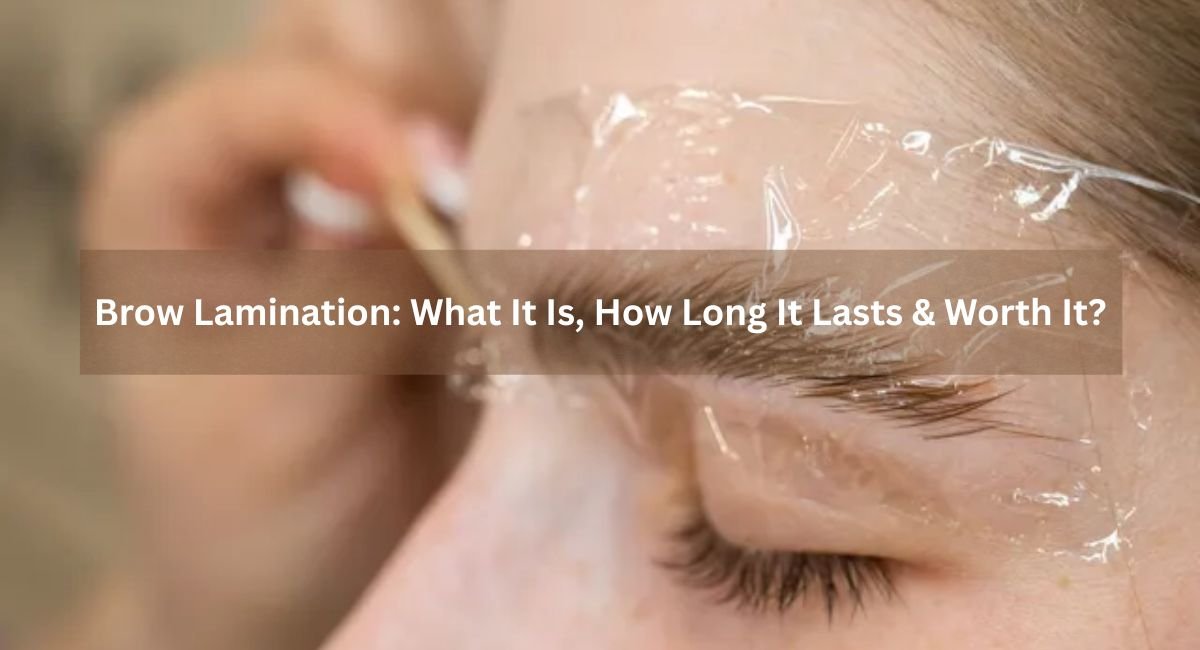 Brow Lamination: What It Is, How Long It Lasts &amp; Worth It?