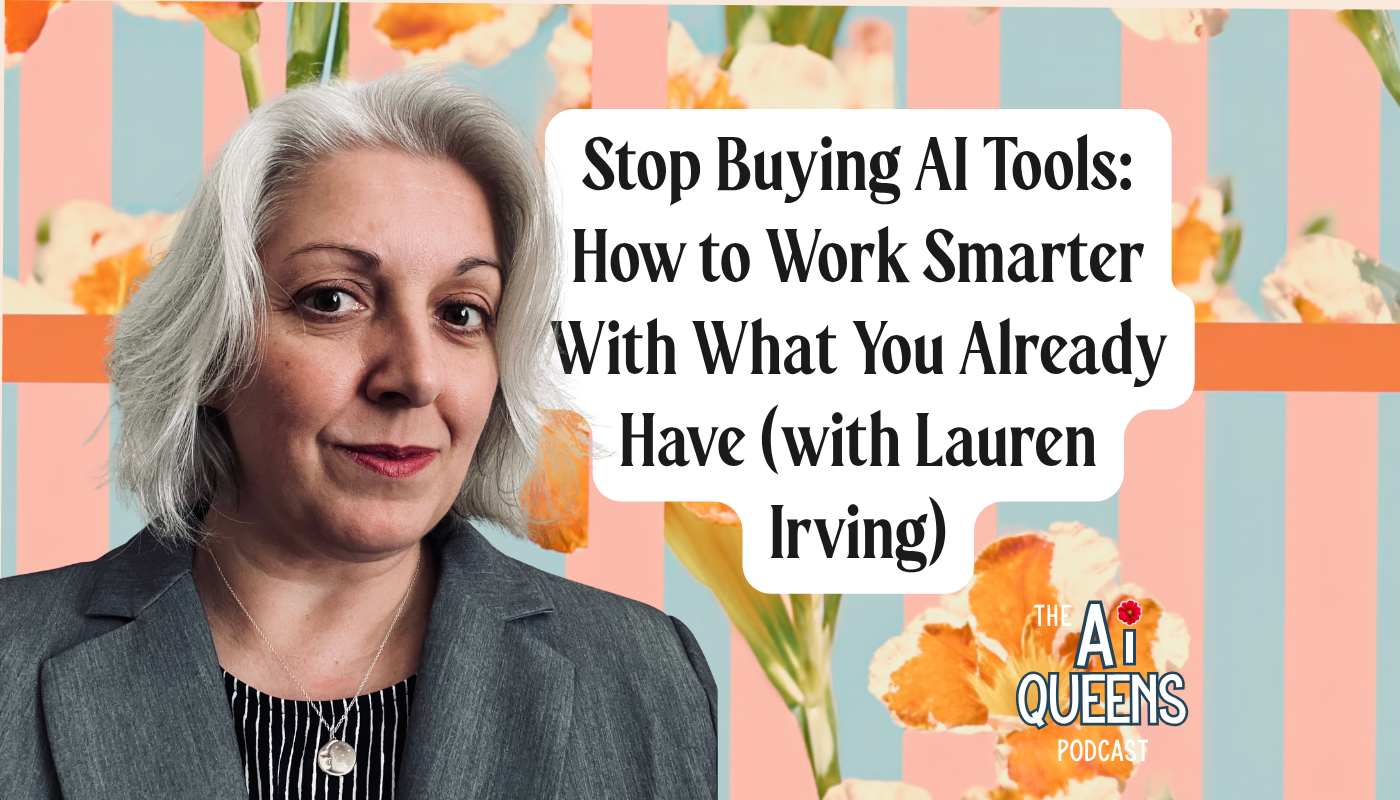 Stop Buying AI Tools: How to Work Smarter With What You Already Have (with Lauren Irving)