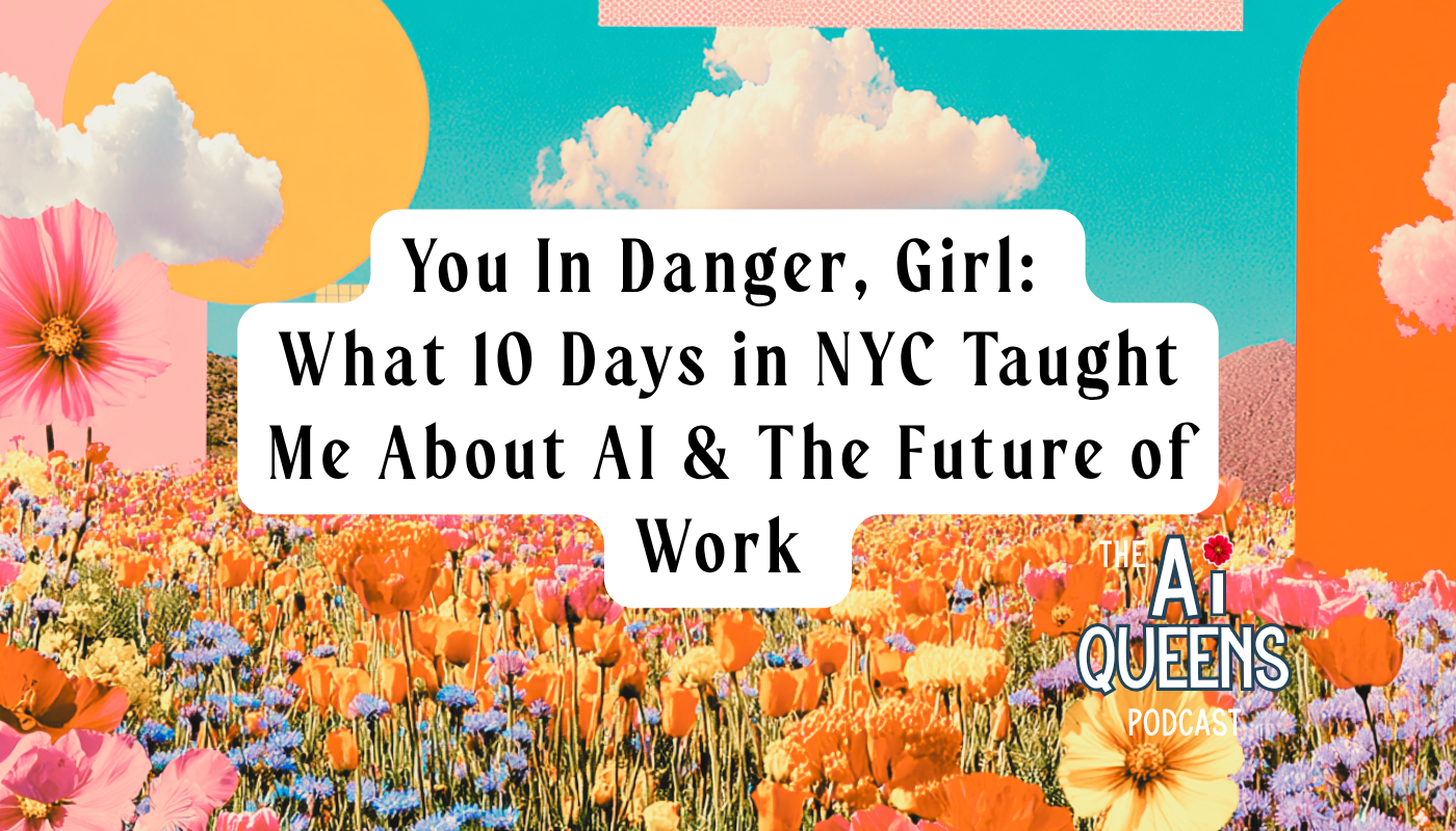 You In Danger, Girl: What 10 Days in NYC Taught Me About AI &amp; The Future of Work&nbsp;