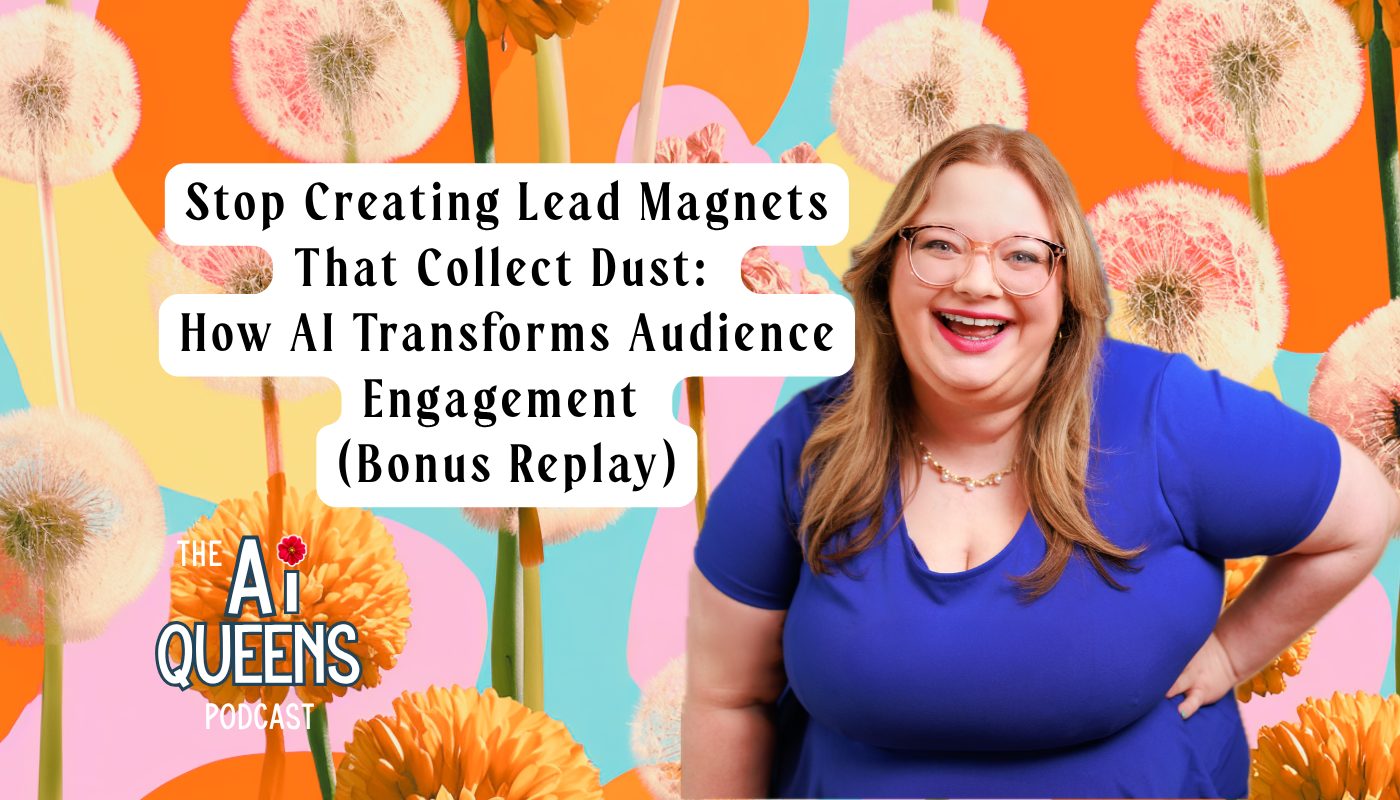 Stop Creating Lead Magnets That Collect Dust: How AI Transforms Audience Engagement (Bonus Replay)