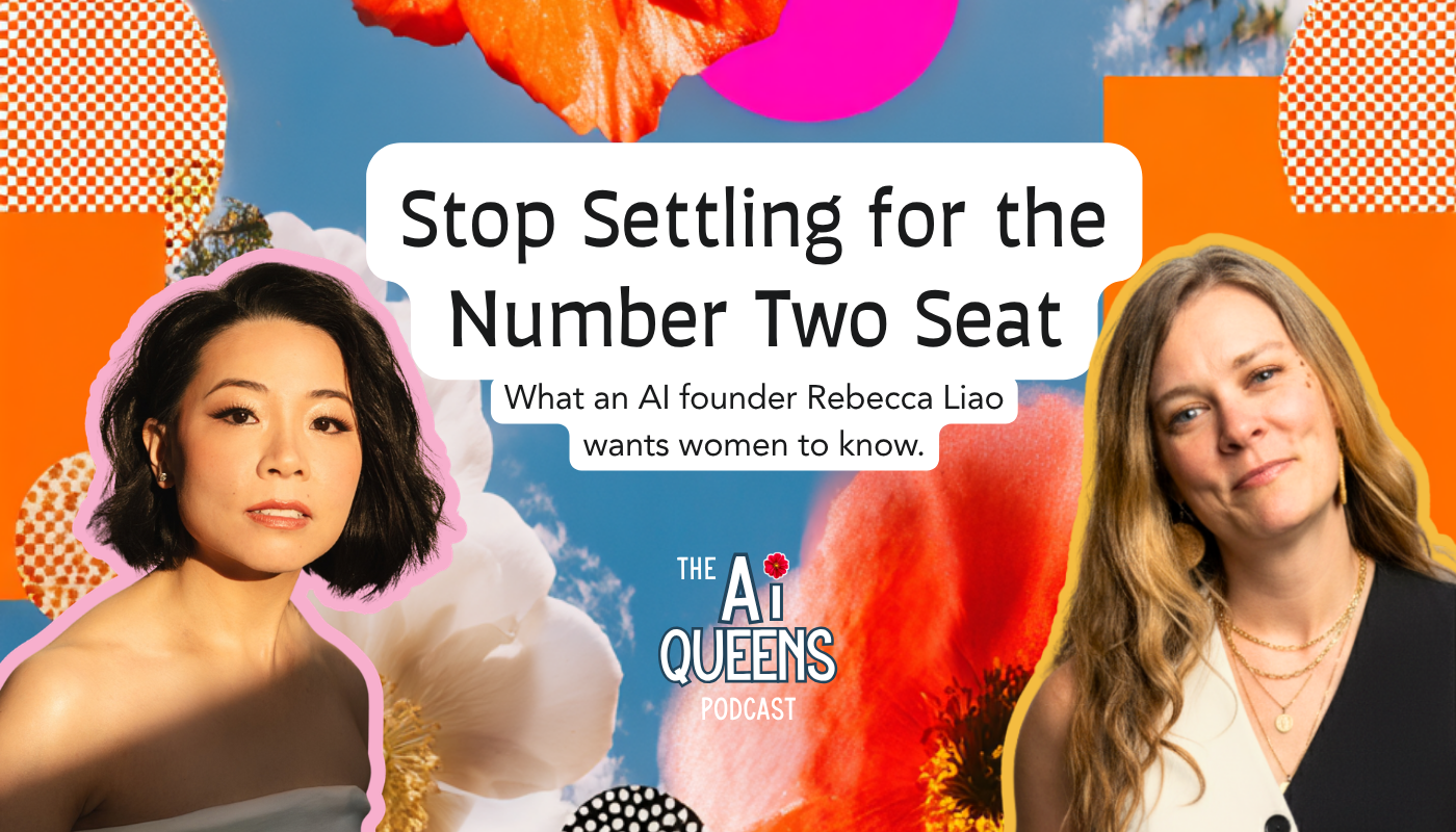 Stop Settling for the Number Two Seat: What an AI Founder Wants Women to Know (with Rebecca Liao)