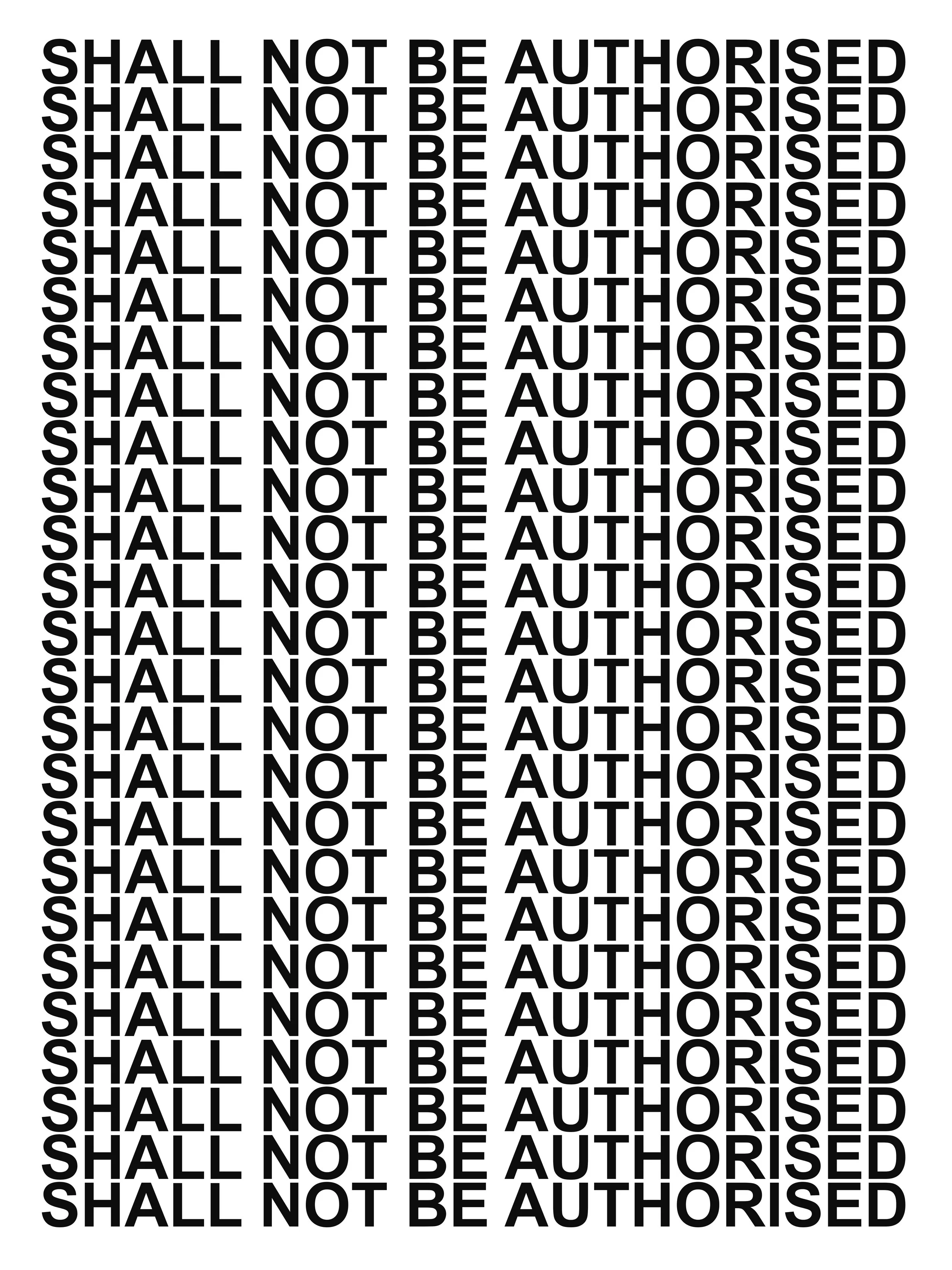 Shall Not Be Authorised, 2026
Text extracted from: Regulation (EU) 2024/1356, Article 6(1), Official Journal of the European Union, 22 May 2024
PVC-free banner, 120 × 160 cm (47 ¼ × 63 in). Price on request