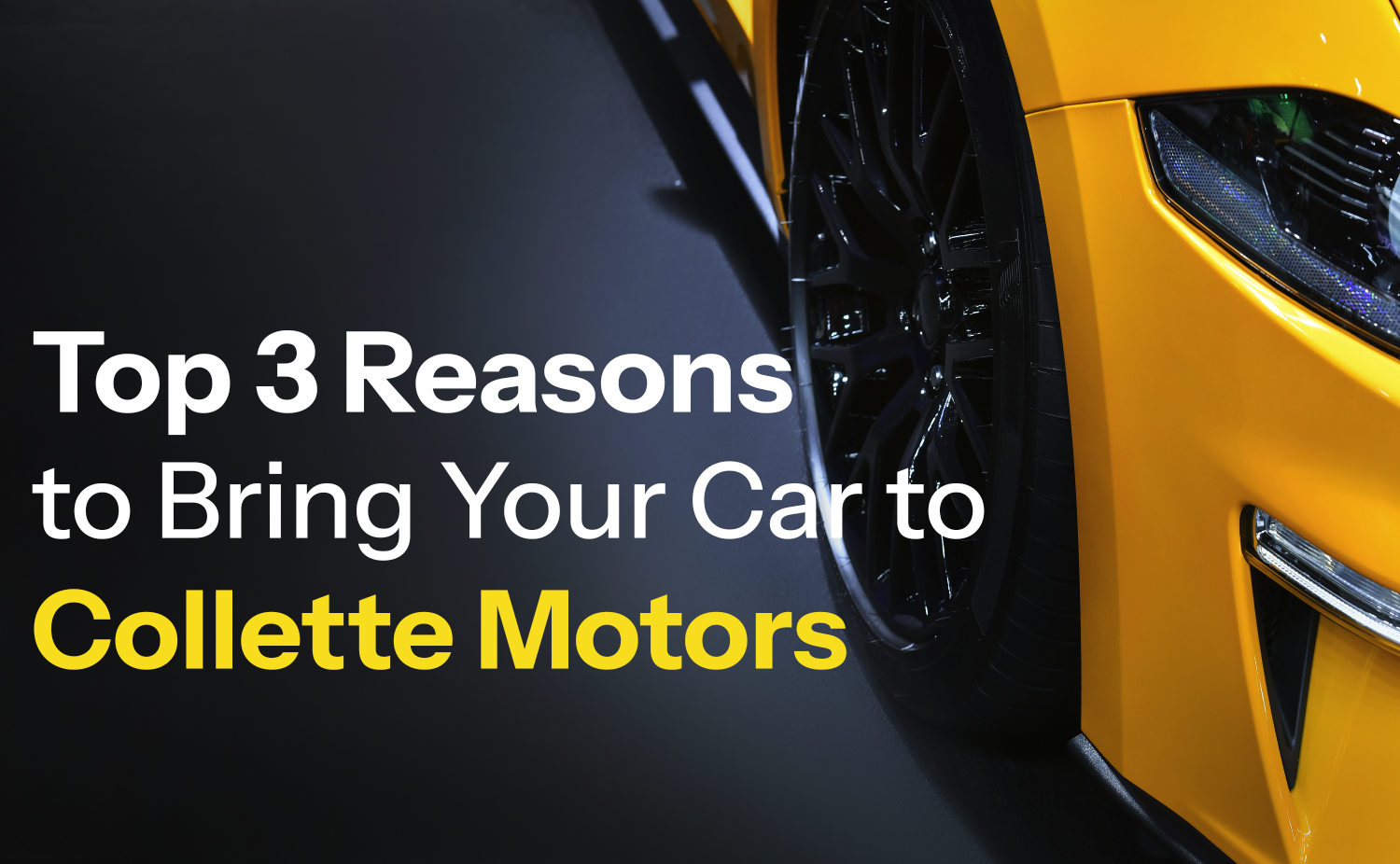 Top 3 Reasons to Bring Your Car to Collette Motors