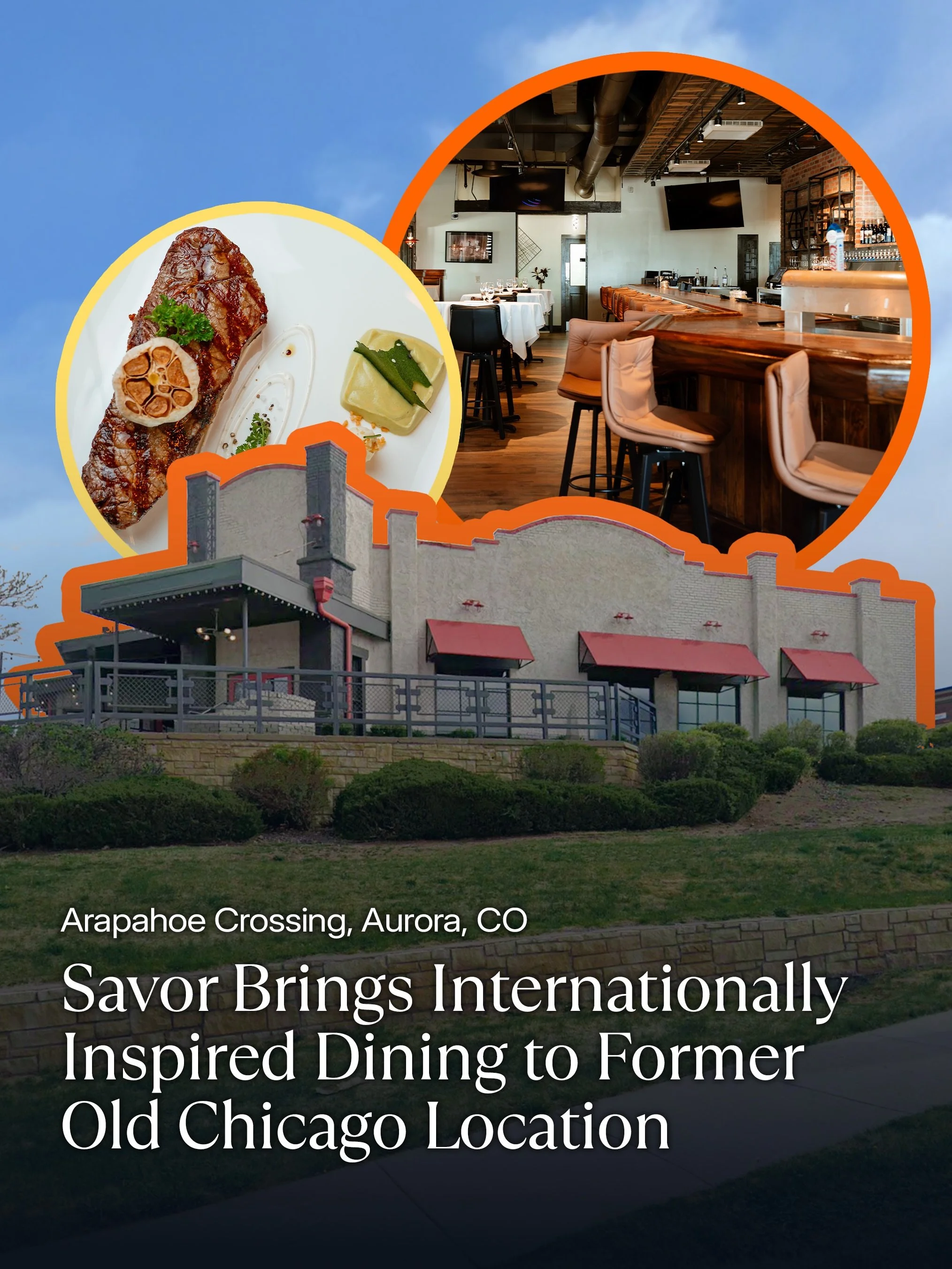A former Old Chicago Pizza and Taproom location in Aurora has reopened as a new internationally inspired steakhouse.

Savor is now welcoming guests at 6676 S. Parker Road in the Arapahoe Crossing shopping center, bringing new life to the restaurant s