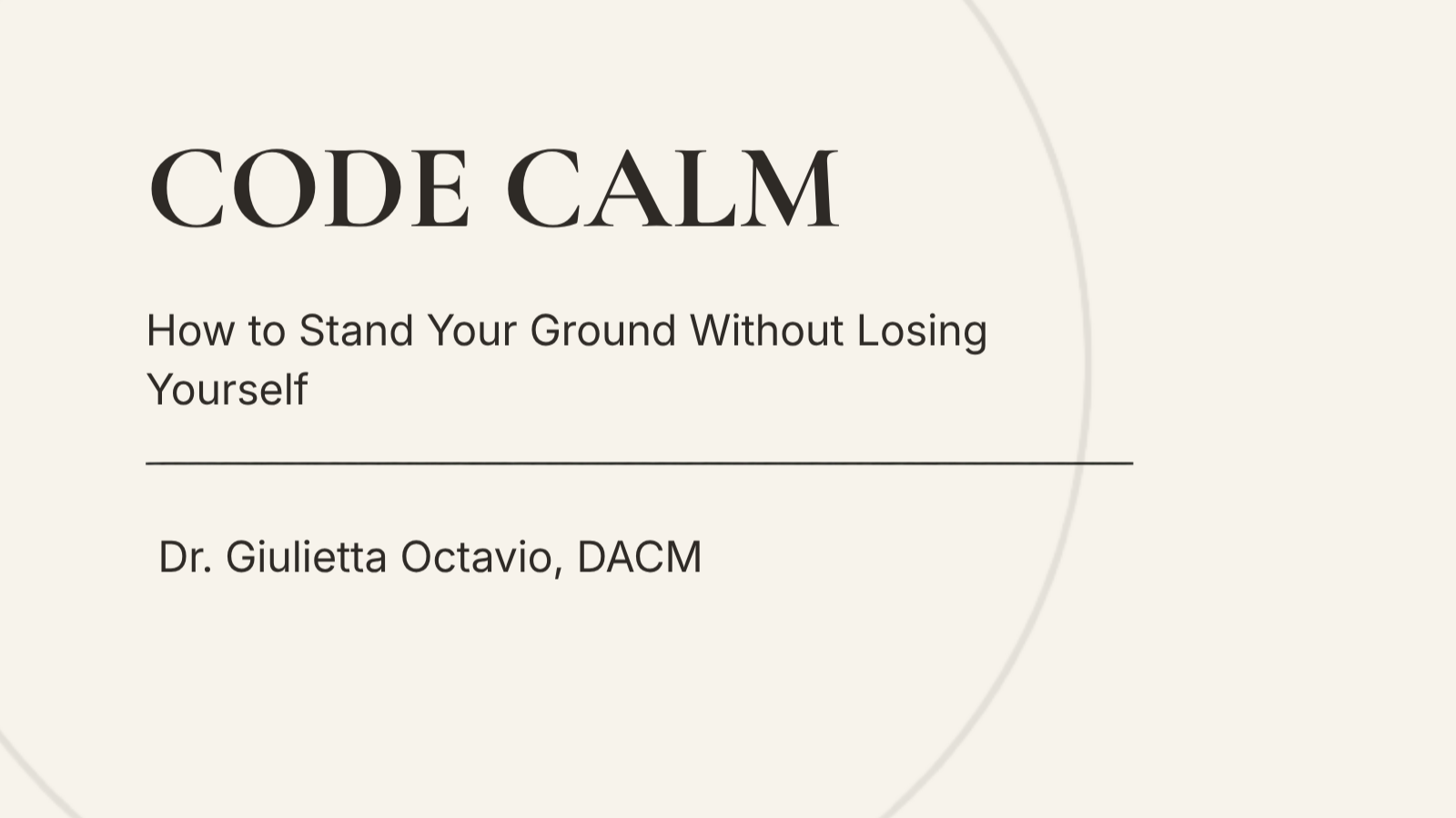 Presentation slide titled 'Code Calm: How to Stand Your Ground Without Losing Yourself' by Dr. Giulietta Octavio, DACM.