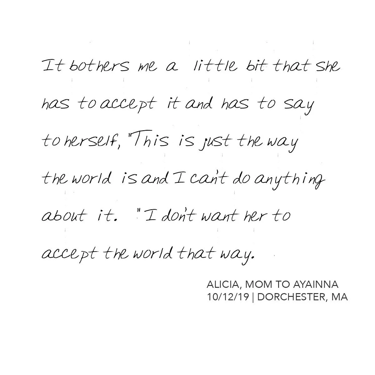 Handwritten quote about acceptance and self-acceptance. The quote says, 'It bothers me a little bit that she has to accept it and has to say to herself, 'This is just the way the world is and I can't do anything about it.'" The quote is attributed to Alicia, mom to Ayanna, dated 10/12/19 from Dorchester, MA.