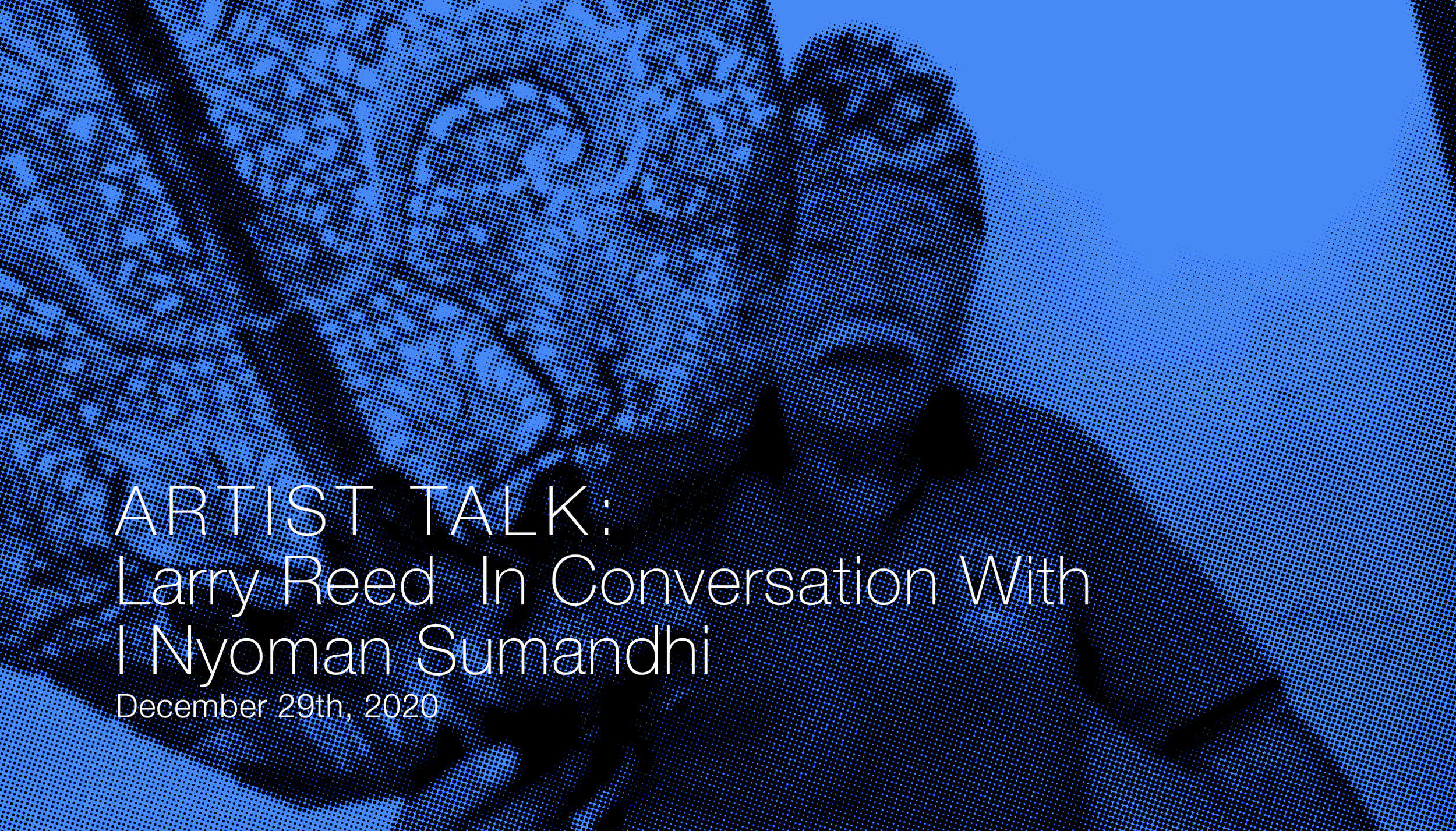 Artist Talk: Larry Reed in Conversation With I Nyoman Sumandhi (2020)