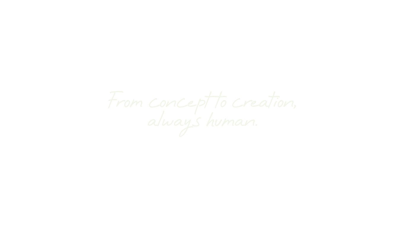A black background with white handwritten-style text that reads, "From concept to creation, always human."