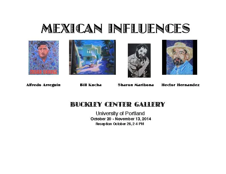 Exhibition poster titled 'Mexican Influences' featuring portraits and artworks of Alfredo Arreguin, Bill Kucha, Sharon Maribona, and Hector Hernandez at Buckley Center Gallery, University of Portland, October 20 to November 13, 2014, with a reception on October 26 from 2 to 4 PM.