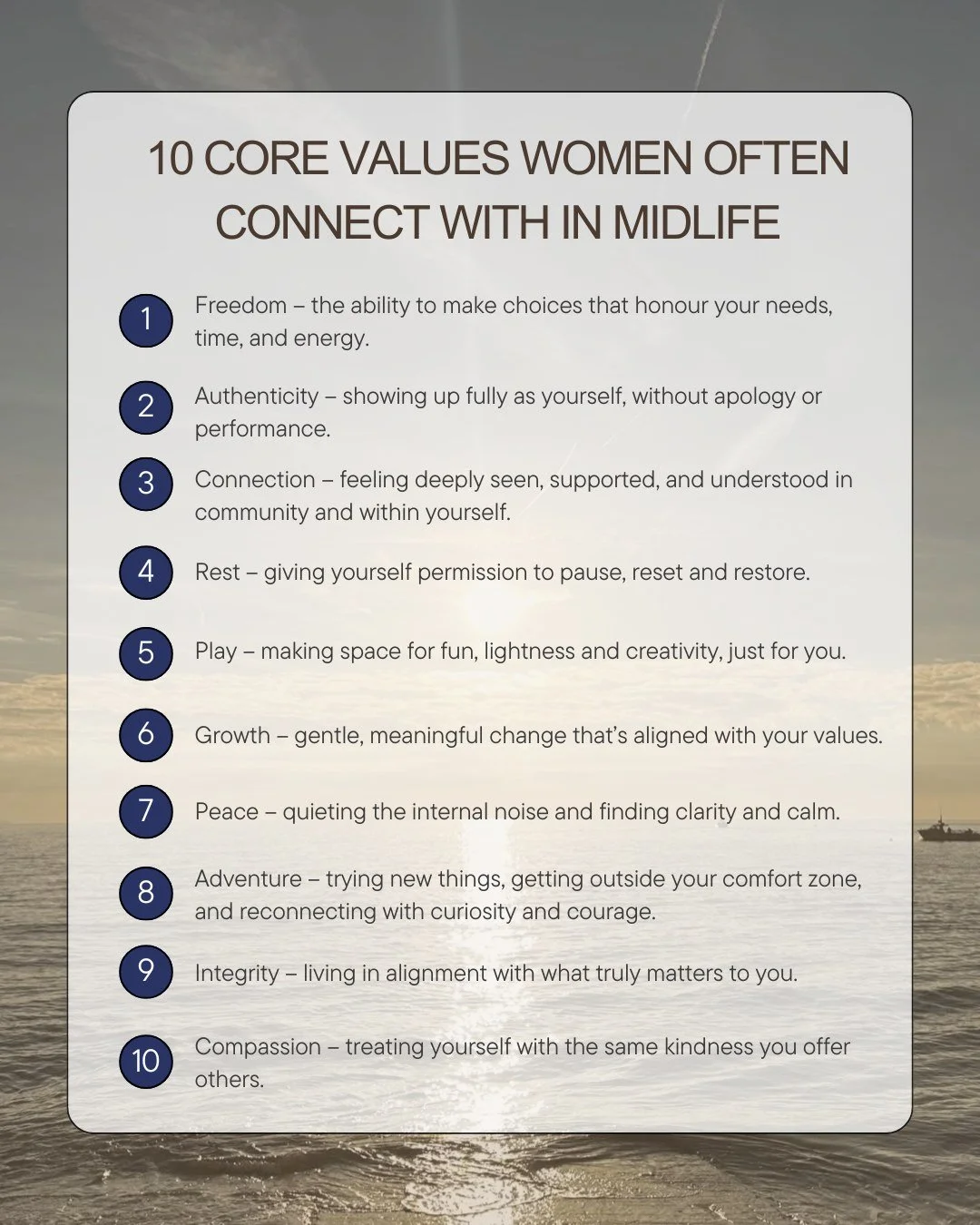 Midlife isn&rsquo;t a breakdown, it&rsquo;s a recalibration.

A moment where you start asking: What actually matters to me now?

These 10 values come up again and again in the women I work with through therapy, retreats, coaching and wild adventures.