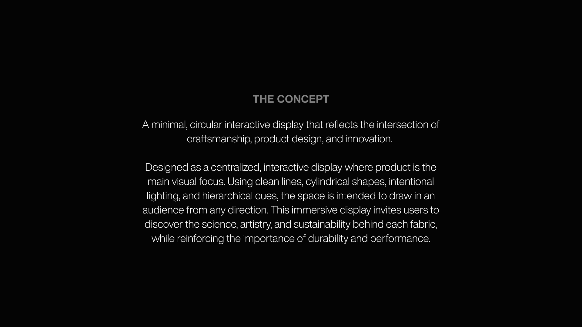 A black screen with white text explaining a minimal, circular interactive display concept that combines craftsmanship, product design, and innovation, emphasizing its clean lines, cylindrical shapes, lighting, and hierarchy to engage users from all directions.
