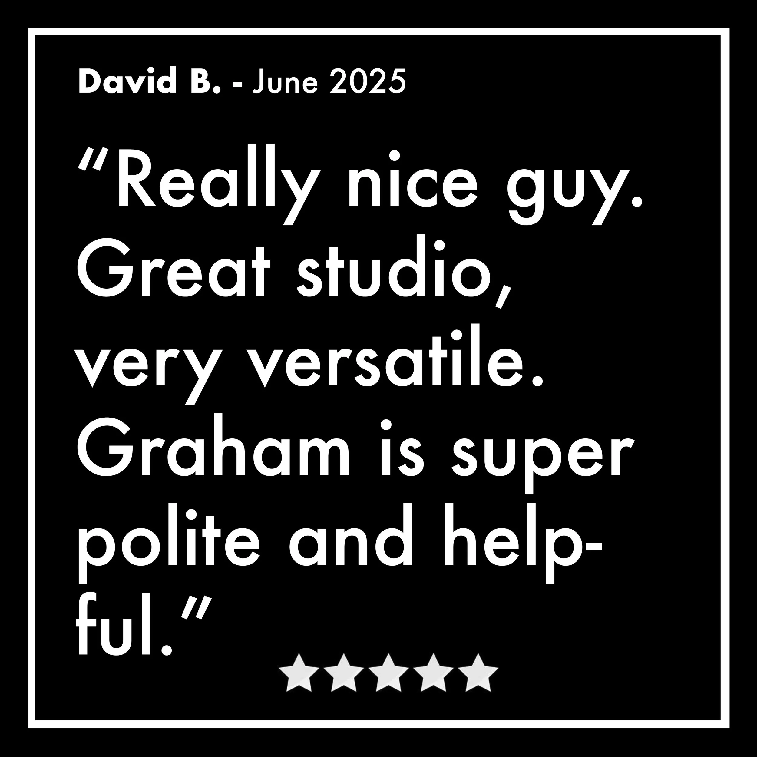A black background with white border and text. It is a quote from David B. dated June 2025 praising Graham for being nice, versatile, polite, and helpful. There are five gray stars at the bottom.