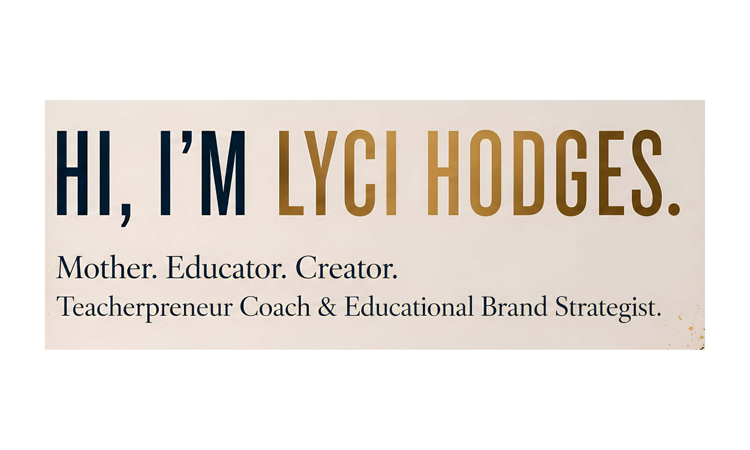 Business card introducing Lyci Hodges as a mother, educator, creator, teacherpreneur coach, and educational brand strategist, designed in navy, gold, and white.