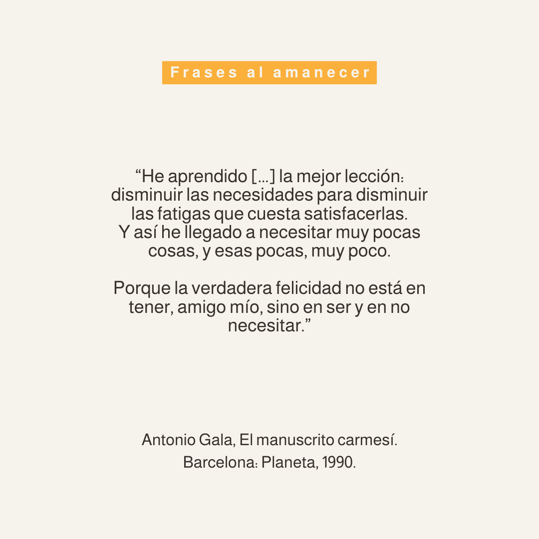 Frase en la imagen que dice: "He aprendido [...] la mejor lección: disminuir las necesidades para disminuir las fatigadas que cuesta satisfacerlas. Y así he llegado a necesitar muy pocas cosas, y esas pocas, muy poco. Porque la verdadera felicidad no