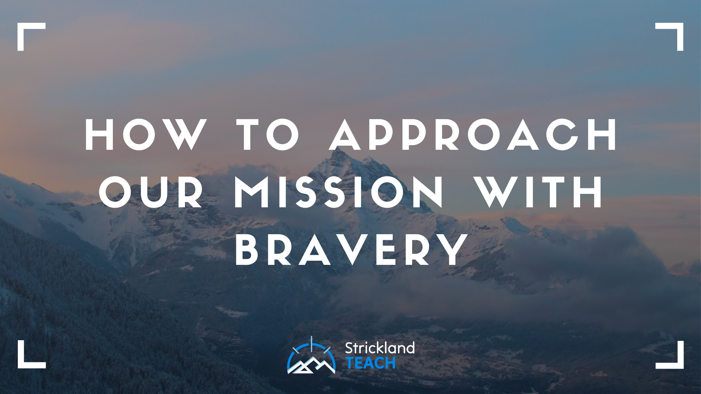 How To Approach Our Mission With Bravery
