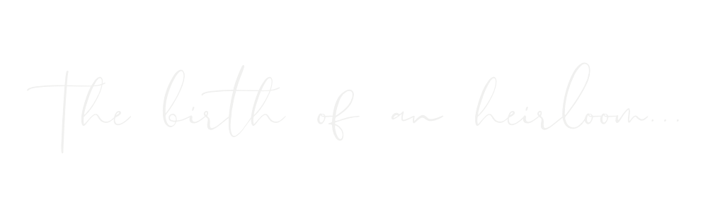 Text that says "the birth of an heirloom..." in white script font on a black background.