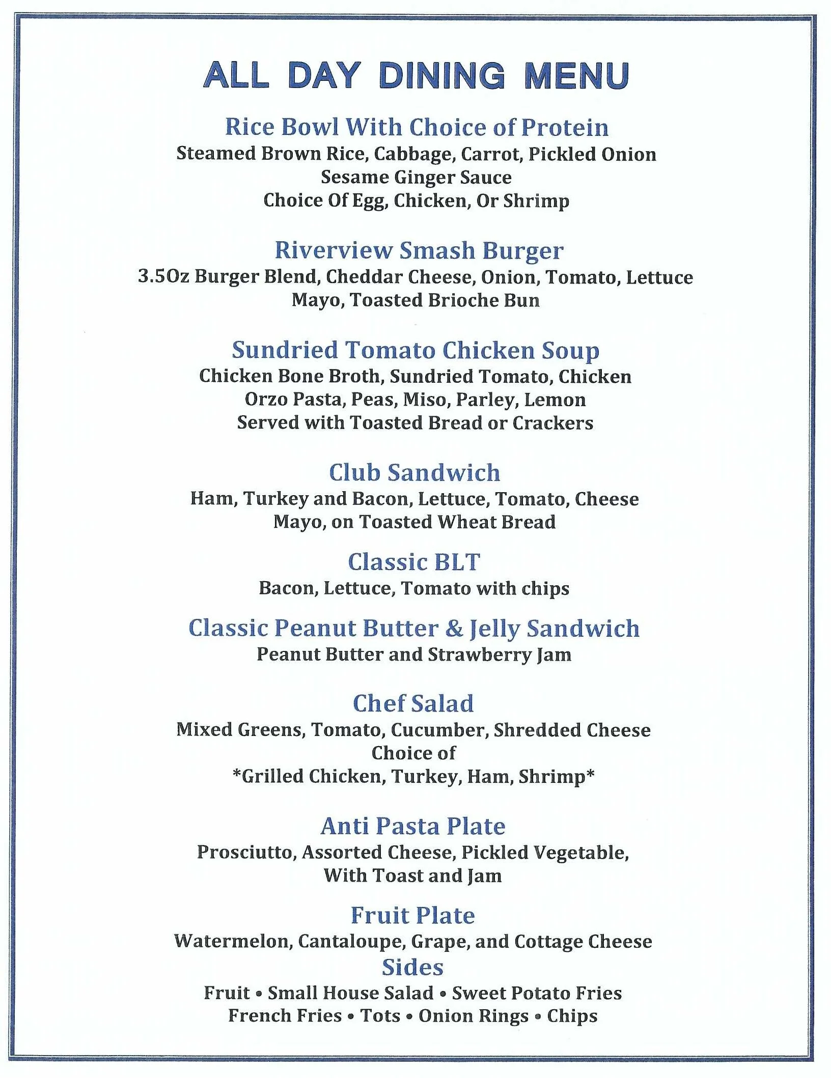 All day dining menu featuring rice bowl with choice of protein, Riverview Smash Burger, Sundried Tomato Chicken Soup, Club Sandwich, Classic BLT, Classic Peanut Butter & Jelly Sandwich, Chef Salad, Anti Pasta Plate, Fruit Plate, and sides including fruit, small house salad, sweet potato fries, French fries, tots, onion rings, and chips.